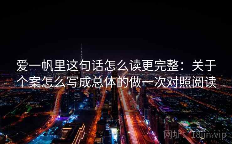 爱一帆里这句话怎么读更完整：关于个案怎么写成总体的做一次对照阅读