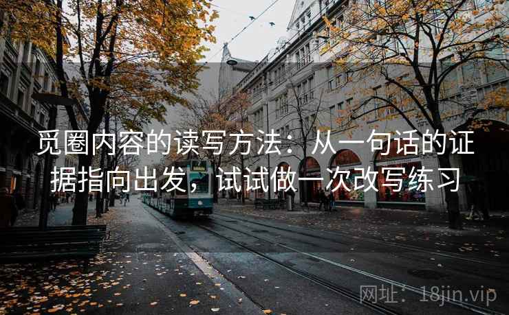 觅圈内容的读写方法：从一句话的证据指向出发，试试做一次改写练习